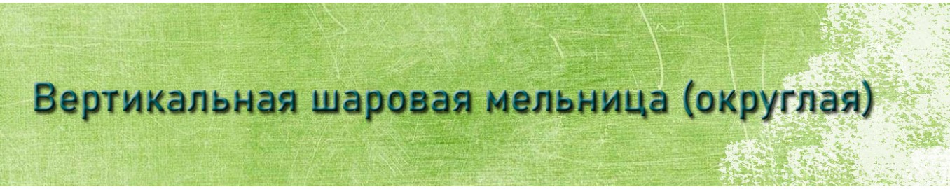 Вертикальная шаровая мельница (округлая) Вертикальная шаровая мельница (округлая)